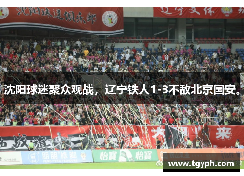 沈阳球迷聚众观战，辽宁铁人1-3不敌北京国安。
